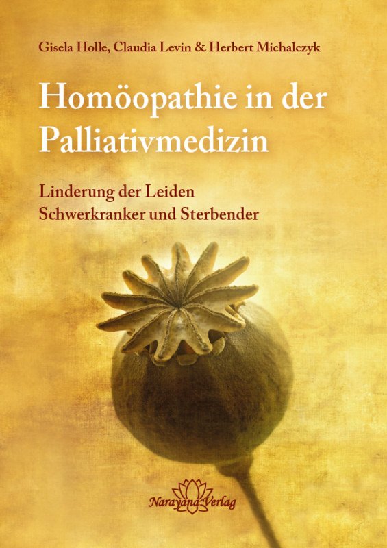 Homöopathie in der Palliativmedizin - Gisela Holle / Claudia Levin / Herbert Michalczyk