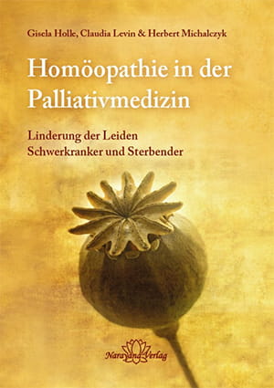 Homöopathie in der Palliativmedizin - Gisela Holle / Claudia Levin / Herbert Michalczyk