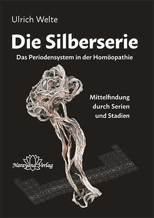 Die Silberserie - Das Periodensystem in der Homöopathie - Mittelfindung durch Serien und Stadien - Ulrich Welte